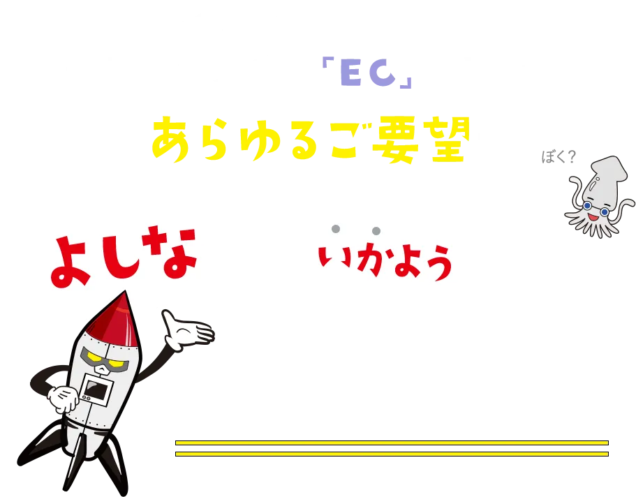 コンサルロケッツなら！貴社のお客様の「EC」にまつわるあらゆるご要望を「よしな」に「いかよう」にでもお応えします！