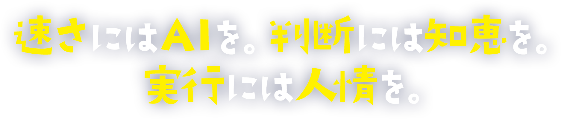 速さにはAIを。判断には知恵を。実行には人情を。